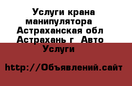 Услуги крана манипулятора. - Астраханская обл., Астрахань г. Авто » Услуги   